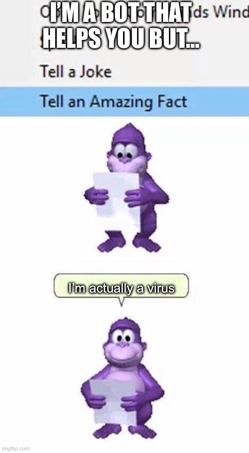 Tell an Amazing Fact | I’M A BOT THAT HELPS YOU BUT…; I’m actually a virus | image tagged in tell an amazing fact | made w/ Imgflip meme maker