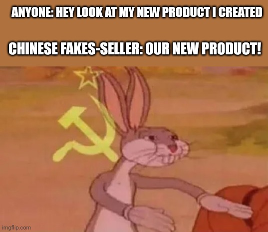 Chinese fakes | ANYONE: HEY LOOK AT MY NEW PRODUCT I CREATED; CHINESE FAKES-SELLER: OUR NEW PRODUCT! | image tagged in bugs bunny communist | made w/ Imgflip meme maker