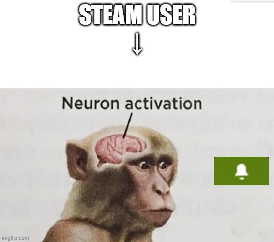 it is honestly true | STEAM USER
↓ | image tagged in monke neuron activation | made w/ Imgflip meme maker