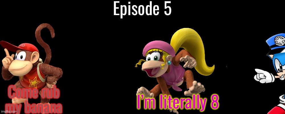 S15 - P. Diddy Kong | Episode 5; Come rub my banana; I’m literally 8 | made w/ Imgflip meme maker