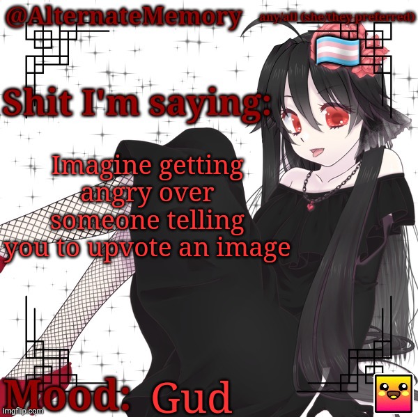 Seriously, grow the fuck up | Imagine getting angry over someone telling you to upvote an image; Gud | image tagged in alternatememory's second picrew announcement template | made w/ Imgflip meme maker