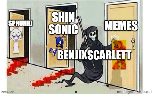 Grim Reaper Knocking Door | MEMES; SHIN SONIC; SPRUNKI; BENJIXSCARLETT | image tagged in grim reaper knocking door | made w/ Imgflip meme maker