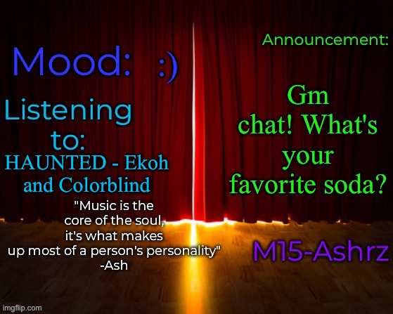 Genuine question cause I'm drinking some rn | :); Gm chat! What's your favorite soda? HAUNTED - Ekoh and Colorblind | image tagged in m15-ashrz's announcement template | made w/ Imgflip meme maker