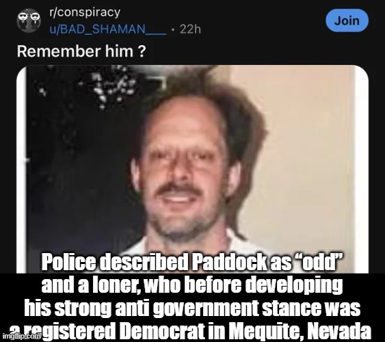Police described Paddock as “odd” and a loner, who before developing his strong anti government stance was a registered Democrat in Mequite, | made w/ Imgflip meme maker