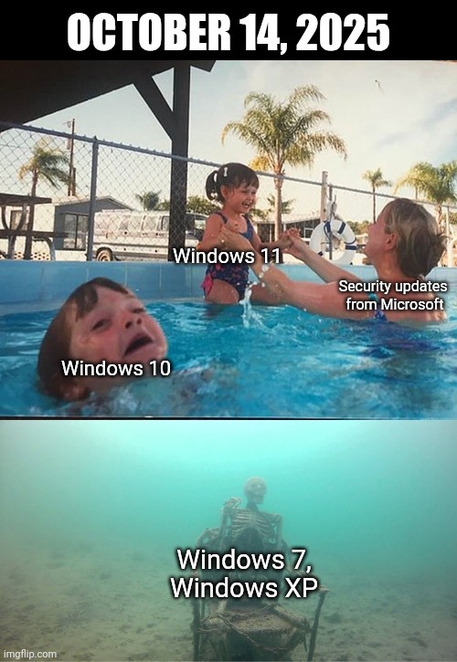 If you stay with Windows 10 after Oct 14, your PC will be vulnerable to malware | OCTOBER 14, 2025; Windows 11; Security updates 
from Microsoft; Windows 10; Windows 7,
Windows XP | image tagged in mother ignoring kid drowning in a pool | made w/ Imgflip meme maker