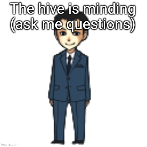 Moriarty but a shimeji | The hive is minding (ask me questions) | image tagged in moriarty but a shimeji | made w/ Imgflip meme maker
