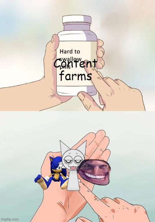 Hard To Swallow Pills | Content farms | image tagged in memes,hard to swallow pills | made w/ Imgflip meme maker