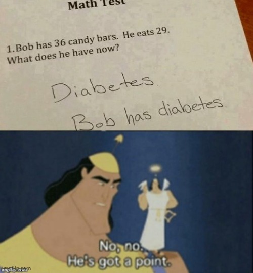 Best answer ever. | image tagged in no no hes got a point,diabetes | made w/ Imgflip meme maker