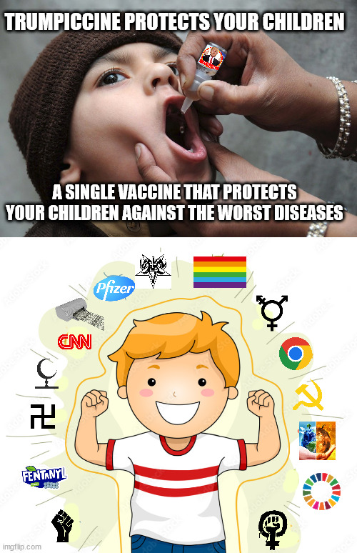 A single vaccine against the worst diseases. Order now. | TRUMPICCINE PROTECTS YOUR CHILDREN A SINGLE VACCINE THAT PROTECTS YOUR CHILDREN AGAINST THE WORST DISEASES | image tagged in memes,politics,trump,funny,vaccine | made w/ Imgflip meme maker