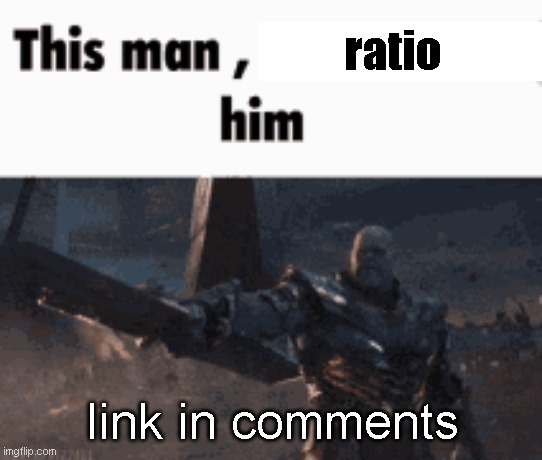 This man, _____ him | ratio; link in comments | image tagged in this man _____ him,memes | made w/ Imgflip meme maker