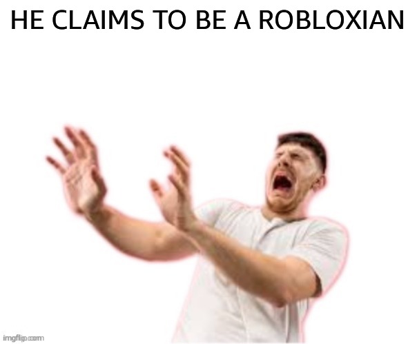 he left all caps on(custom) | HE CLAIMS TO BE A ROBLOXIAN | image tagged in he left all caps on custom | made w/ Imgflip meme maker