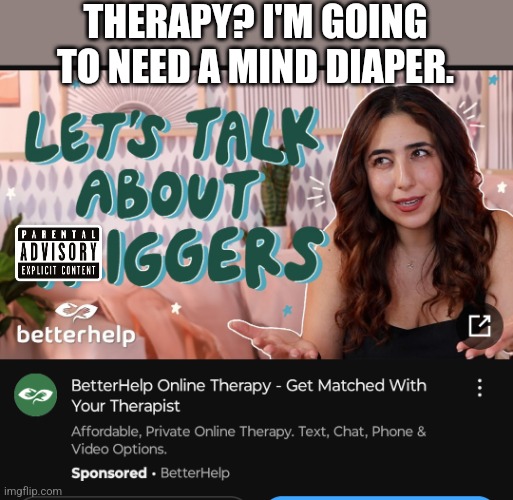 Therapy for racists, apparently | THERAPY? I'M GOING TO NEED A MIND DIAPER. | image tagged in funny | made w/ Imgflip meme maker