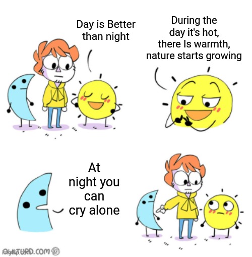 OwlTurd Day VS Night | Day is Better than night; During the day it's hot, there Is warmth, nature starts growing; At night you can cry alone | image tagged in owlturd day vs night | made w/ Imgflip meme maker