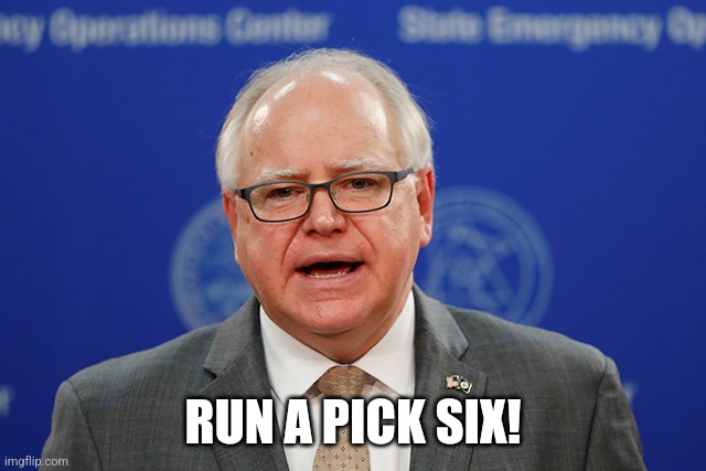 Tim Walz calls things weird | RUN A PICK SIX! | image tagged in tim walz calls things weird | made w/ Imgflip meme maker