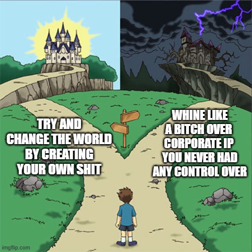 Which Way, Western Nerd? | TRY AND CHANGE THE WORLD BY CREATING YOUR OWN SHIT; WHINE LIKE A BITCH OVER 
CORPORATE IP 
YOU NEVER HAD ANY CONTROL OVER | image tagged in which way,corp vs indie | made w/ Imgflip meme maker