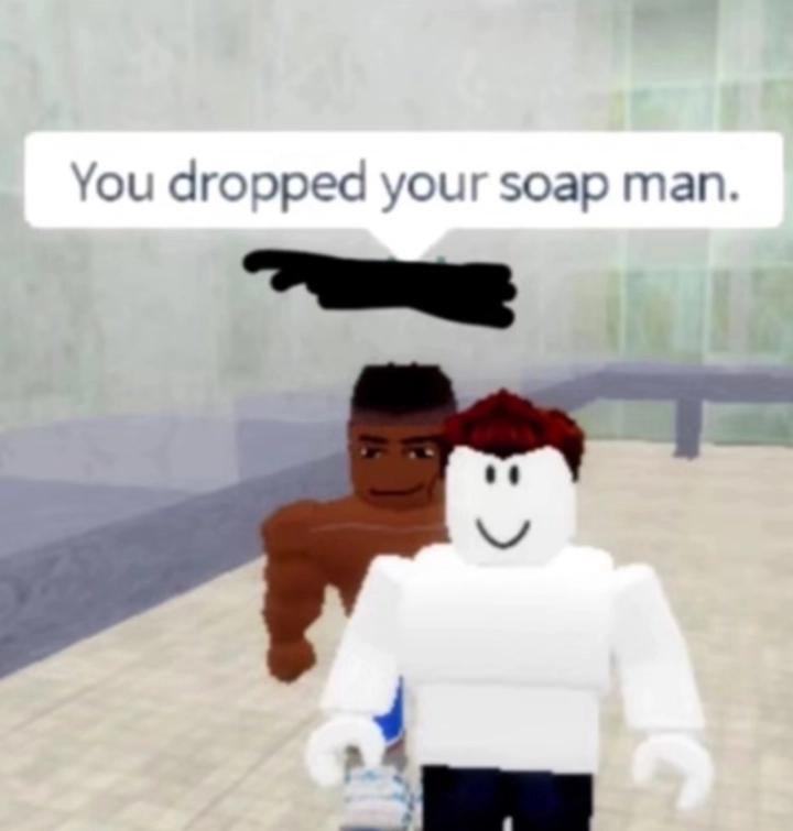 You dropped your soap man. Blank Meme Template