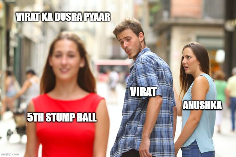 virat kohli | VIRAT KA DUSRA PYAAR; VIRAT; ANUSHKA; 5TH STUMP BALL | image tagged in memes,distracted boyfriend | made w/ Imgflip meme maker