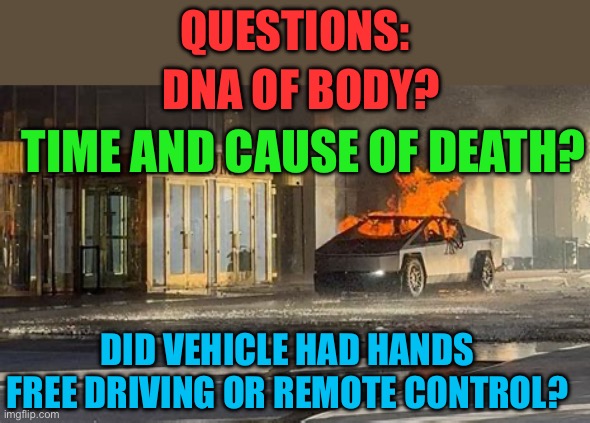 FBI was quick to release info. What aren’t they saying? | QUESTIONS:; DNA OF BODY? TIME AND CAUSE OF DEATH? DID VEHICLE HAD HANDS FREE DRIVING OR REMOTE CONTROL? | image tagged in gifs,fbi,hoax,incompetence,conspiracy theory | made w/ Imgflip meme maker