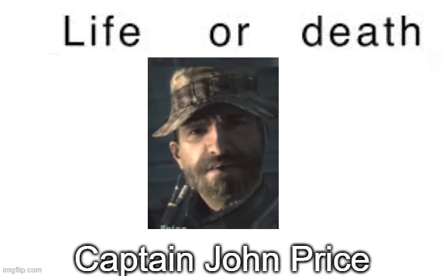 Life or death | Captain John Price | image tagged in life or death,msmg,memes | made w/ Imgflip meme maker