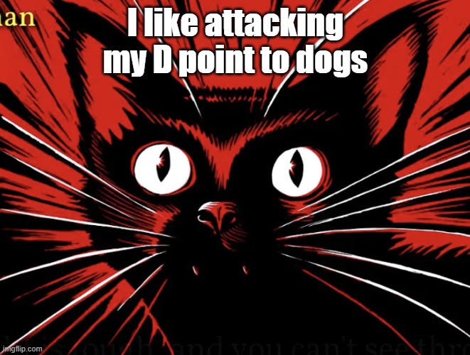 Sabo tabby | I like attacking my D point to dogs | image tagged in sabo tabby | made w/ Imgflip meme maker