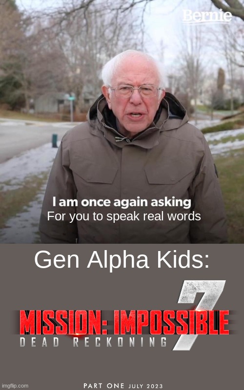 Title | For you to speak real words; Gen Alpha Kids: | image tagged in memes,bernie i am once again asking for your support,funny,gen alpha | made w/ Imgflip meme maker