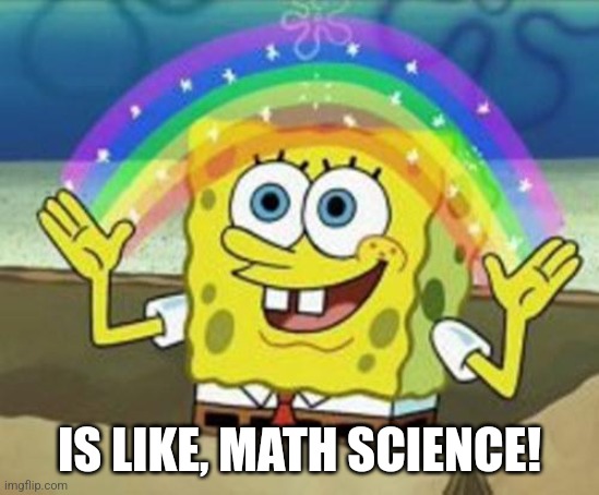 Sponge Bob | IS LIKE, MATH SCIENCE! | image tagged in sponge bob | made w/ Imgflip meme maker