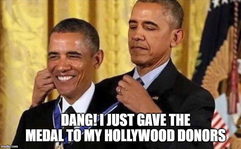 obama medal | DANG! I JUST GAVE THE MEDAL TO MY HOLLYWOOD DONORS | image tagged in obama medal | made w/ Imgflip meme maker