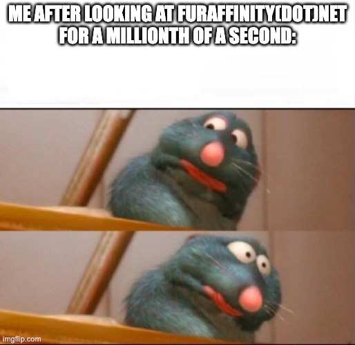 Relatable? | ME AFTER LOOKING AT FURAFFINITY(DOT)NET FOR A MILLIONTH OF A SECOND: | image tagged in remy sick,memes,funny,furry,furaffinity,cringe | made w/ Imgflip meme maker