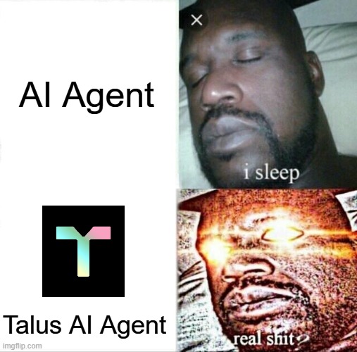 Talus | AI Agent; Talus AI Agent | image tagged in memes,sleeping shaq | made w/ Imgflip meme maker