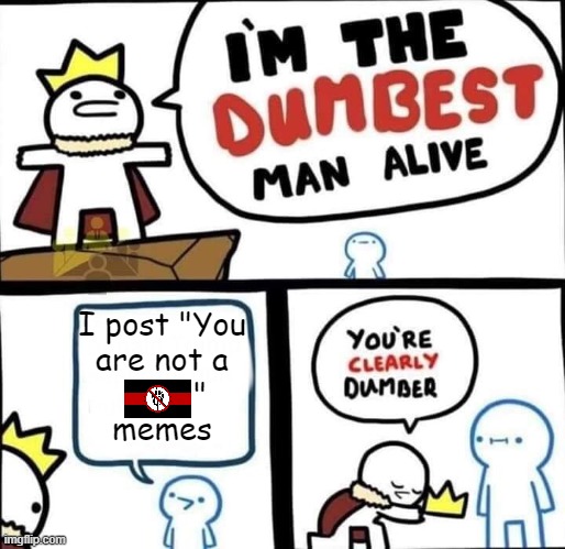 Dumbest Man Alive Blank | I post "You
are not a
        "
memes | image tagged in dumbest man alive blank | made w/ Imgflip meme maker