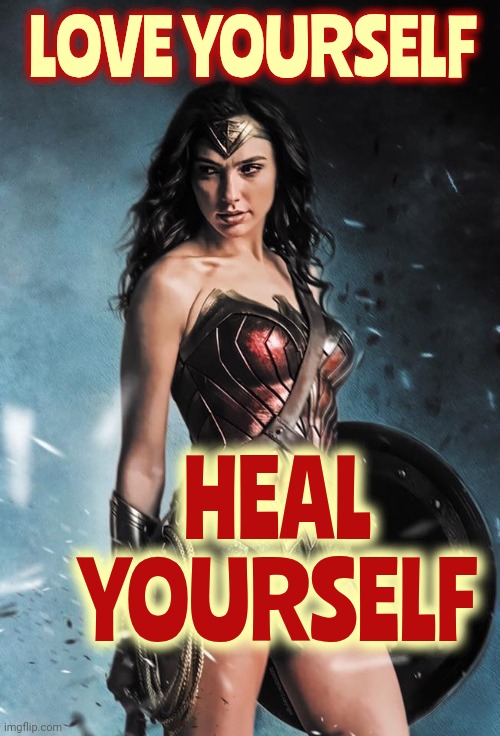 If You Don't Love Yourself It's Because Fearful, Jealous & Spiteful People Said Hateful Things. They Were Wrong. Let It All Go. | LOVE YOURSELF; HEAL YOURSELF | image tagged in wonder woman,love wins,love yourself,love,all you need is love,memes | made w/ Imgflip meme maker