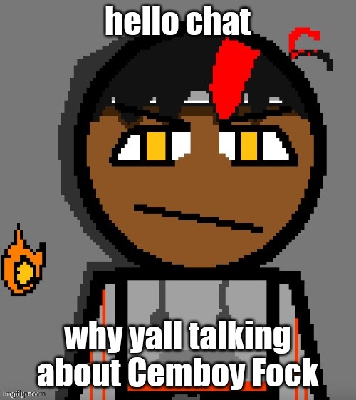 Claire themed Carl Molter | hello chat; why yall talking about Cemboy Fock | image tagged in claire themed carl molter | made w/ Imgflip meme maker