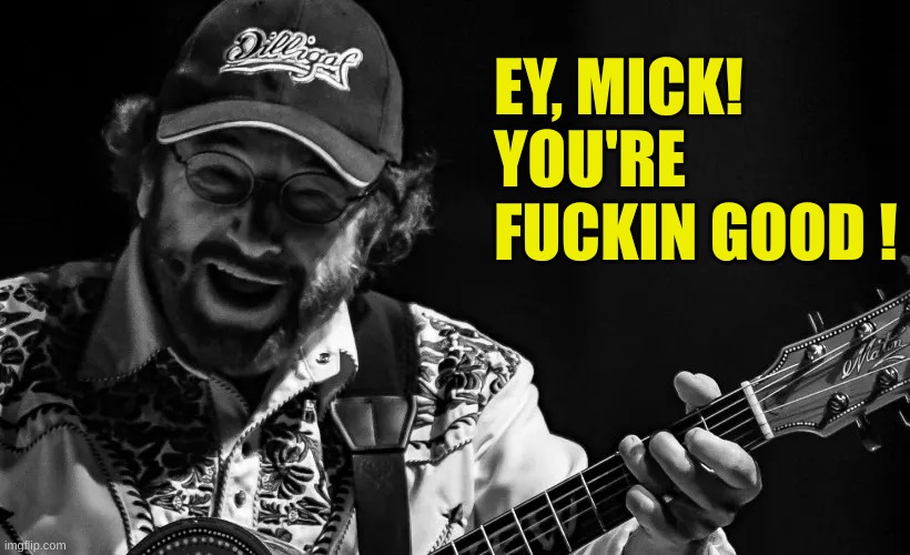 EY, MICK!
YOU'RE FUCKIN GOOD ! | made w/ Imgflip meme maker