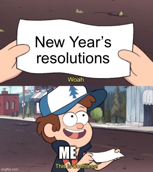 This is me during any new years | New Year’s resolutions; ME | image tagged in gravity falls meme,new years | made w/ Imgflip meme maker