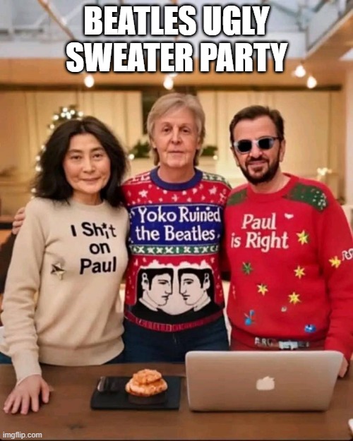 Ugly All Right | BEATLES UGLY SWEATER PARTY | image tagged in the beatles,music | made w/ Imgflip meme maker