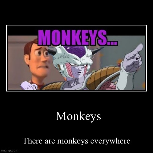 Monkeys | There are monkeys everywhere | image tagged in funny,demotivationals,frieza | made w/ Imgflip demotivational maker