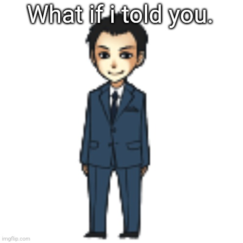 Moriarty but a shimeji | What if i told you. | image tagged in moriarty but a shimeji | made w/ Imgflip meme maker
