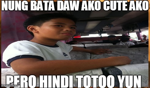 NUNG BATA DAW AKO CUTE AKO PERO HINDI TOTOO YUN
 | made w/ Imgflip meme maker