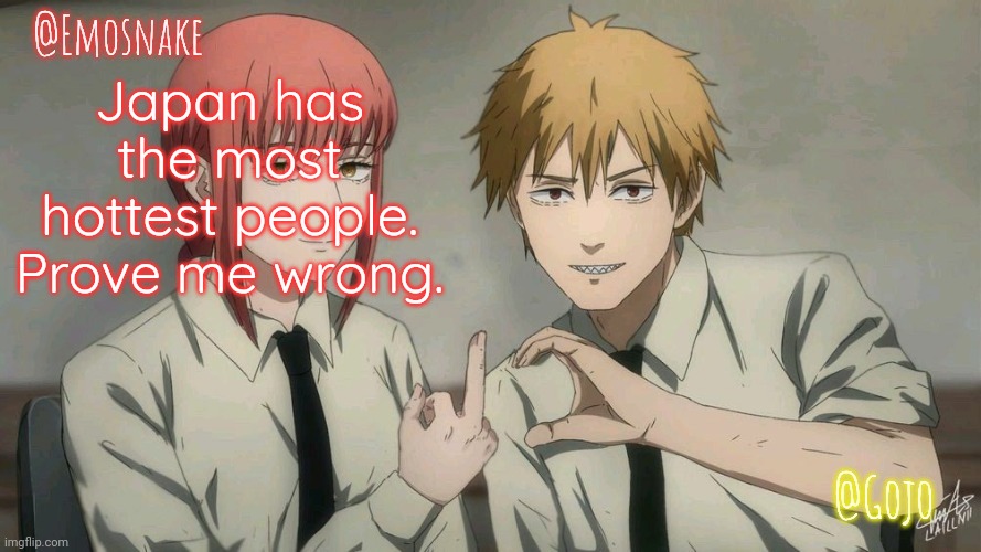 Emosnake and Gojo Shared template | Japan has the most hottest people. Prove me wrong. | image tagged in emosnake and gojo shared template | made w/ Imgflip meme maker