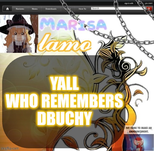 .Marisa. yappage temp | YALL WHO REMEMBERS DBUCHY | image tagged in marisa yappage temp | made w/ Imgflip meme maker