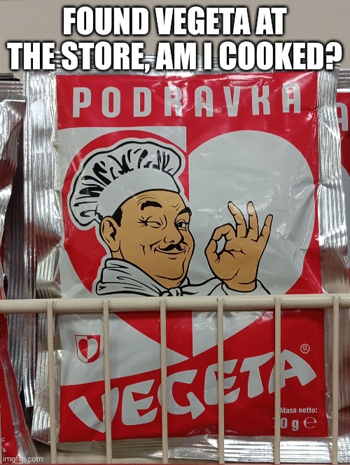 Am I cooked? | FOUND VEGETA AT THE STORE, AM I COOKED? | image tagged in is mr cheese from among us logic real | made w/ Imgflip meme maker