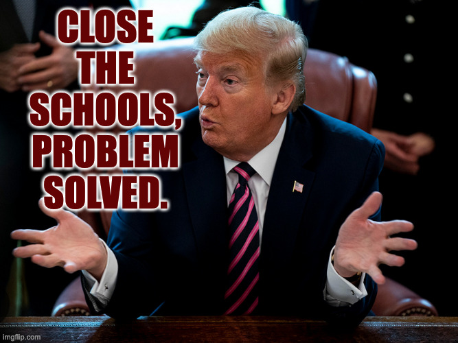 CLOSE THE SCHOOLS, PROBLEM SOLVED. | made w/ Imgflip meme maker