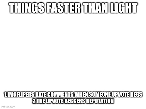 No begging | THINGS FASTER THAN LIGHT; 1.IMGFLIPERS HATE COMMENTS WHEN SOMEONE UPVOTE BEGS
2.THE UPVOTE BEGGERS REPUTATION | image tagged in nah,das,crazy | made w/ Imgflip meme maker