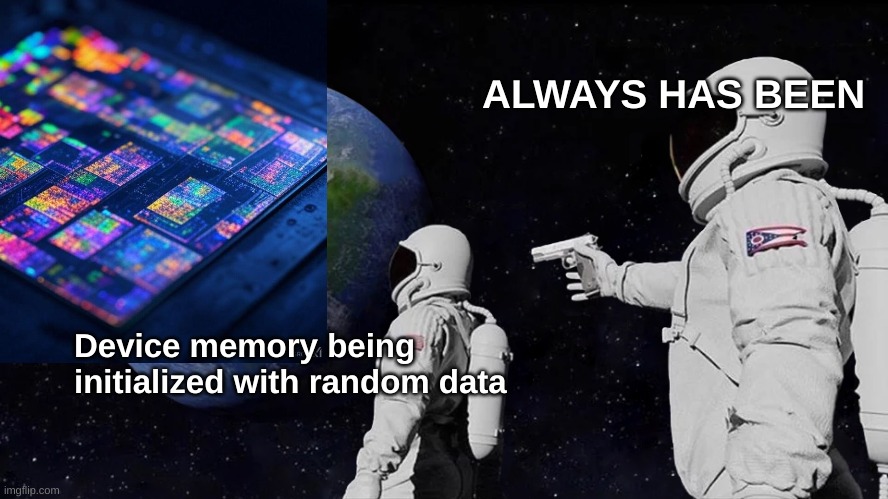 Always Has Been Meme | ALWAYS HAS BEEN; Device memory being initialized with random data | image tagged in memes,always has been | made w/ Imgflip meme maker