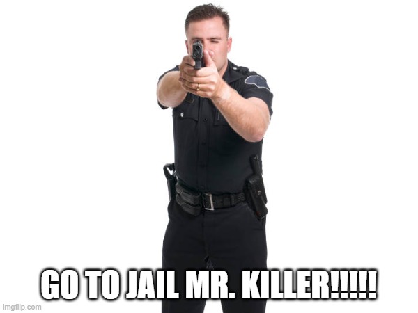 GO TO JAIL MR. KILLER!!!!! | made w/ Imgflip meme maker