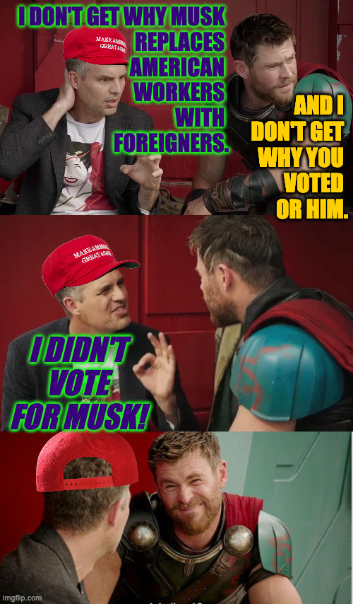 If it's any consolation, this is just the tip of the iceberg. | I DON'T GET WHY MUSK 
REPLACES 
AMERICAN 
WORKERS 
WITH 
FOREIGNERS. AND I 
DON'T GET 
WHY YOU 
VOTED 
OR HIM. I DIDN'T VOTE FOR MUSK! | image tagged in thor is he though,memes,president musk | made w/ Imgflip meme maker