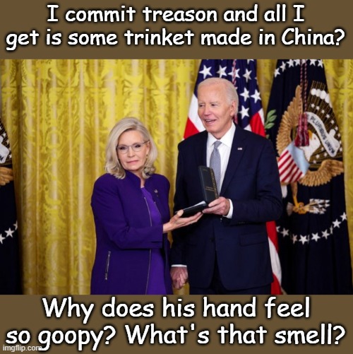 Liz Cheney gets an award for her J6 villainy, and then Joe is going to sniff her hair... | I commit treason and all I get is some trinket made in China? Why does his hand feel so goopy? What's that smell? | image tagged in liz cheney | made w/ Imgflip meme maker