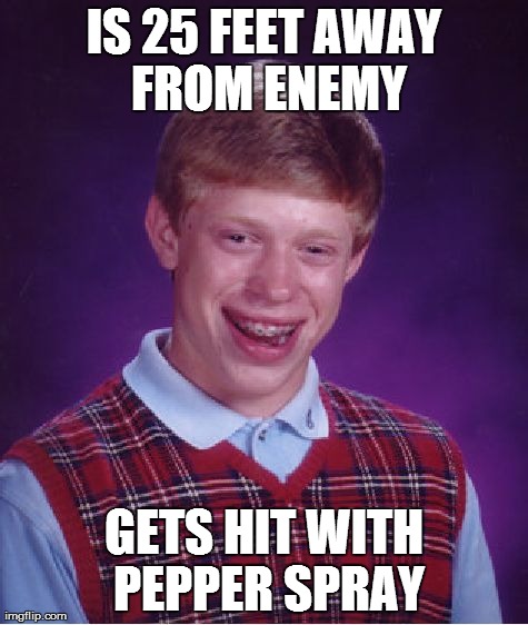 Bad Luck Brian Meme | IS 25 FEET AWAY FROM ENEMY GETS HIT WITH PEPPER SPRAY | image tagged in memes,bad luck brian | made w/ Imgflip meme maker