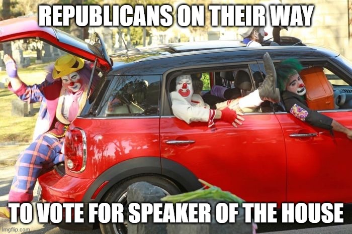 They failed to elect a speaker. | REPUBLICANS ON THEIR WAY; TO VOTE FOR SPEAKER OF THE HOUSE | image tagged in clown car republicans | made w/ Imgflip meme maker