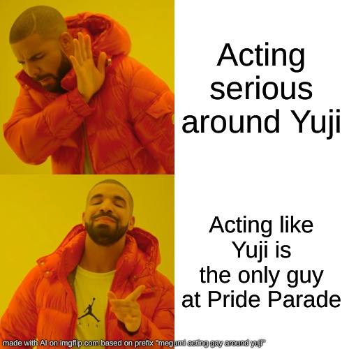 Drake Hotline Bling Meme | Acting serious around Yuji; Acting like Yuji is the only guy at Pride Parade | image tagged in memes,drake hotline bling | made w/ Imgflip meme maker